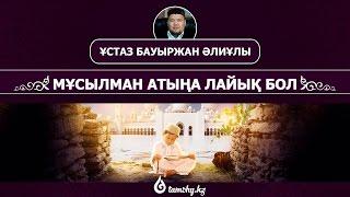 Ұстаз Бауыржан Әлиұлы - Мұсылман атыңа лайық бол  www.tamshy.kz