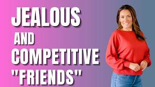 DEALING WITH JEALOUS AND COMPETITIVE FRIENDS