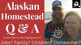 Alaskan Homestead Q & A  why Alaska? Jobs? Children? All your questions answered