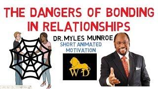 WARNING  DANGERS of BONDING in RELATIONSHIPS by Dr Myles Munroe