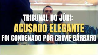  Tribunal do Júri Acusado elegante é condenado por crime bárbaro