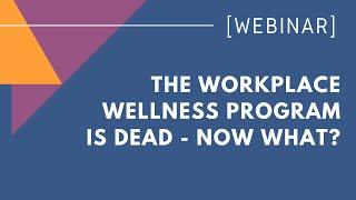 The workplace wellness program is dead - now what?