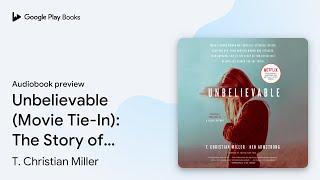 Unbelievable Movie Tie-In The Story of Two… by T. Christian Miller · Audiobook preview