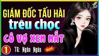 Giám đốc tấu hài trêu chọc cô vợ xem mắt Tập 1 Đọc truyện đêm khuya full 3S