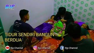 TIDUR SENDIRI BANGUN BERDUA  BJP CHANNEL