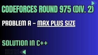 Codeforces Round 975 Problem A. Max Plus Size Full Solution In C++