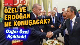 Özgür Özel Erdoğanla ne konuşacağını açıkladı