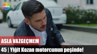 Yiğit Kozan motorcunun peşinde  Asla Vazgeçmem 45.Bölüm