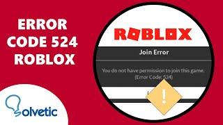 You dont have permission to join this experience Roblox Error Code 524