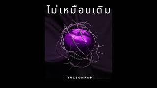 ไม่เหมือนเดิม - IYU X SOMPOP Prod.UNLUCKY