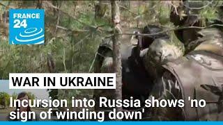 Ukrainian incursion shows no sign of winding down • FRANCE 24 English