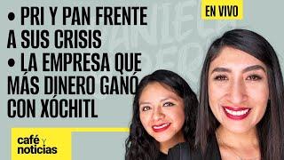 #EnVivo #CaféYNoticias ¬ PRI y PAN frente a sus crisis ¬ La empresa que más dinero ganó con Xóchitl