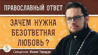 Зачем нужна БЕЗОТВЕТНАЯ ЛЮБОВЬ ? Священник Иоанн Тераудс