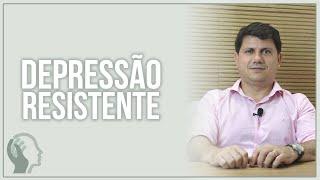 CONHEÇA A DEPRESSÃO RESISTENTE