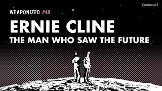 Ernie Cline - The Man Who Saw The Future  WEAPONIZED  EPISODE #48