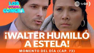 Los Otros Concha Walter humilló a Estela Capítulo 73