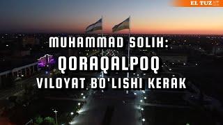 Muhammad Solih Qoraqalpoq viloyat bo‘lishi kerak
