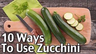 10 Ways To Use Zucchini