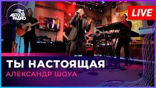 Александр Шоуа - Ты Настоящая LIVE @ Авторадио