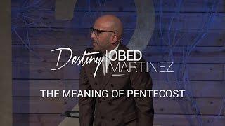 The Meaning of Pentecost - Pastor Obed Martinez