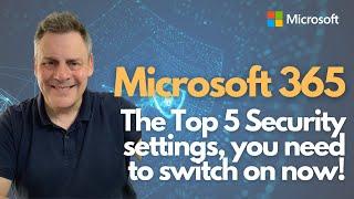 The Top 5 Microsoft 365 Security settings that you NEED to switch on NOW