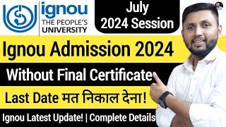 Ignou Admission 2024 Without FINAL CERTIFICATE  Ignou Admission Last Date  Ignou Admission July