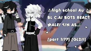 C.ai BL Bots react to maleyn as... Part 12 High school AU PART 1???  GL2 