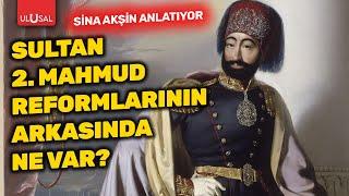 Sultan 2. Mahmud dönemi yeniliklerinin arka planında ne var? Reformlar neden yapıldı?  Sina Akşin