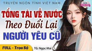 Tổng tài về nước theo đuổi lại người yêu cũ - Truyện Ngôn Tình Đêm Khuya