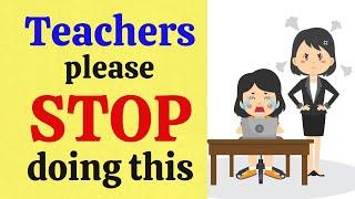 Teachers Please Stop doing this