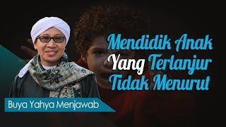 Mendidik Anak Yang Terlanjur Tidak Menurut - Buya Yahya Menjawab