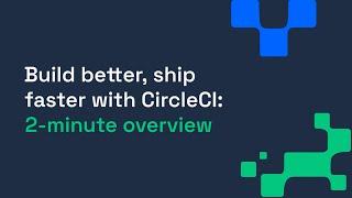 Build better ship faster with CircleCI  2-minute overview