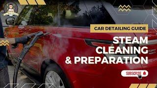 Car Detailing Guide Steam Cleaning & Preparation  Bigs Mobile Detailing