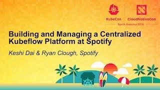 Building and Managing a Centralized Kubeflow Platform at Spotify - Keshi Dai & Ryan Clough Spotify