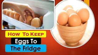 How to keep eggs in the fridge?-The technique of keeping eggs in the fridge.