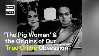 ‘The Pig Woman’ & the Murder That Kicked Off Our True Crime Fixation