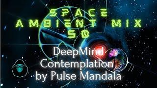 Space Ambient Mix 50 - DeepMind Contemplation by Pulse Mandala