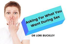 SEXUAL COMMUNICATION. Dr. Lori Buckley. Have BETTER SEX by letting your partner know what you  want
