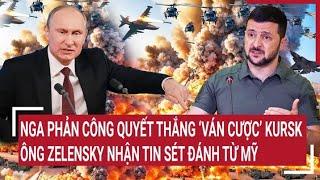 Thời sự quốc tế Nga phản công quyết thắng ‘ván cược’ Kursk ông Zelensky nhận tin sét đánh