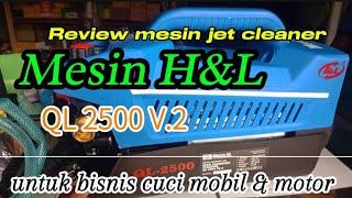 REVIEW MESIN JET CLEANER TERBAIK  MESIN H&L QL 2500 V.2  COCOK BISNIS CUCI MOBIL & MOTOR