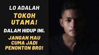 Lo adalah TOKOH UTAMA dalam Hidup Ini. Jangan mau cuma jadi PENONTON bro