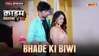 Bhade Ki Biwi  Crime Files  NEW FULL EPISODE  नई कहानी  Ravi Kishan  Ishara