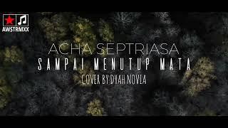 SAMPAI MENUTUP MATA ACHA SEPTRIASA COVER BY DYAH NOVIA   ACHA SEPTRIASA SAMPAI MENUTUP MATA LIRIK