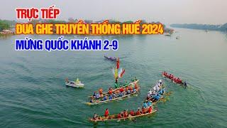  Trực tiếp đua ghe truyền thống tỉnh Thừa Thiên Huế mừng Quốc Khánh 2-9 năm 2024