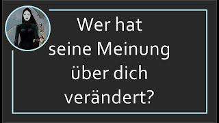 Wer hat seine Meinung über dich verändert?