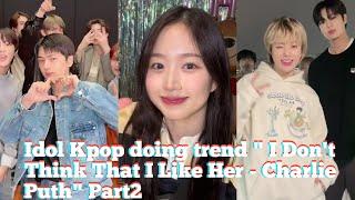 Idol Kpop doing trend  I Dont Think That I Like Her - Charlie Puth Part 2