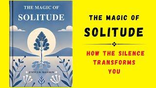 The Magic of Solitude How the Silence Transforms You Audiobook