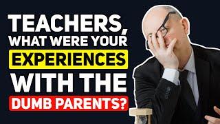 Teachers what DUMB PARENT Experiences have you Had? - Reddit Podcast