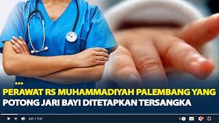 Perawat RS Muhammadiyah Palembang yang Tak Sengaja Potong Jari Bayi Ditetapkan Tersangka