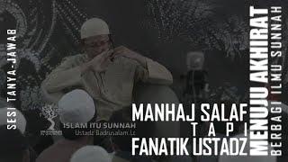 Manhaj Salaf Tapi Fanatik Ustadz  Ust. Badru Salam